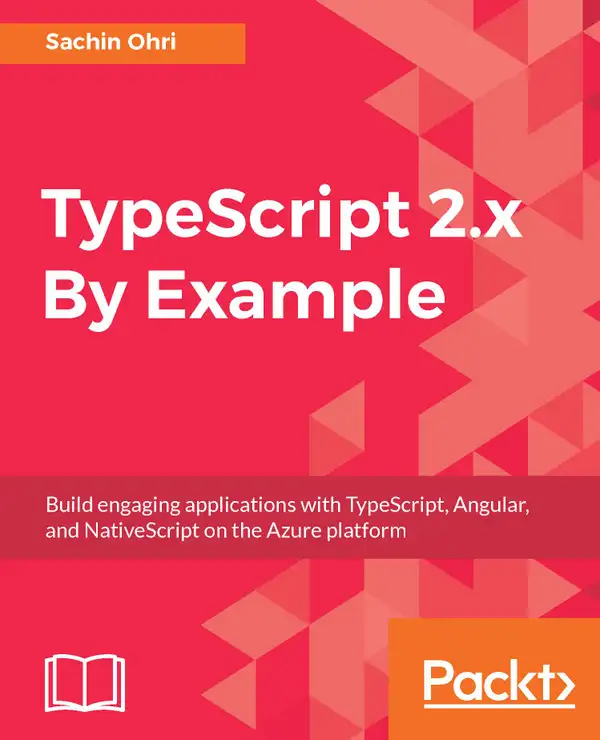 TypeScript 2.x By Example : Build engaging applications with TypeScript, Angular, and NativeScript on the Azure platform