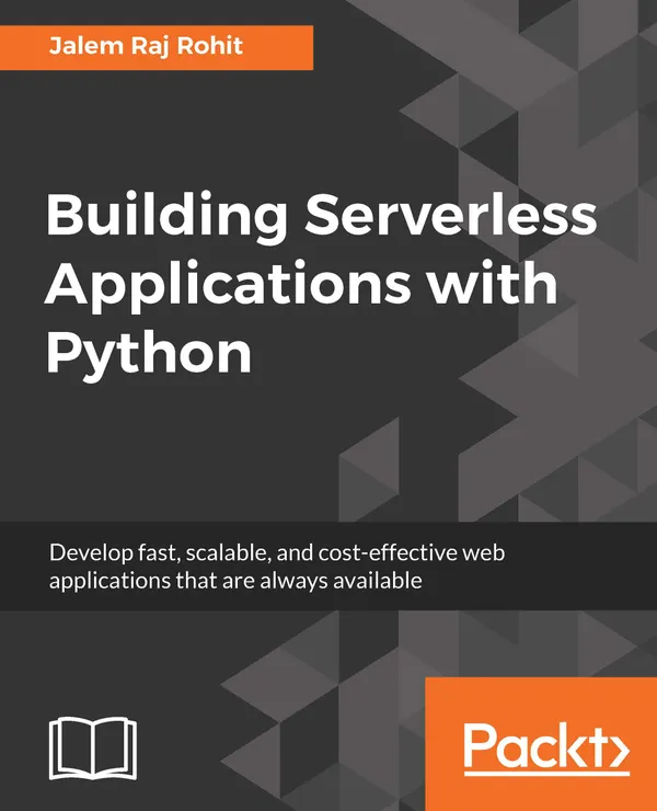 Building Serverless Applications with Python : Develop fast, scalable, and cost-effective web applications that are always available