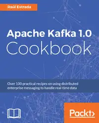 Apache Kafka 1.0 Cookbook : Over 100 practical recipes on using distributed enterprise messaging to handle real-time data