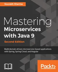 Mastering Microservices with Java 9 - Second Edition : Build domain-driven microservice-based applications with Spring, Spring Cloud, and Angular