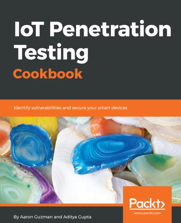 IoT Penetration Testing Cookbook. : Identify vulnerabilities and secure your smart devices