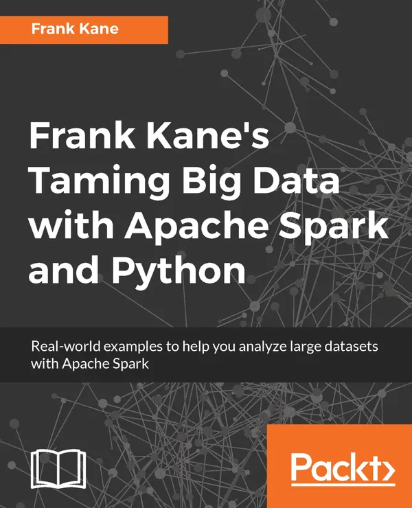 Frank Kane's Taming Big Data with Apache Spark and Python : Real-world examples to help you analyze large datasets with Apache Spark