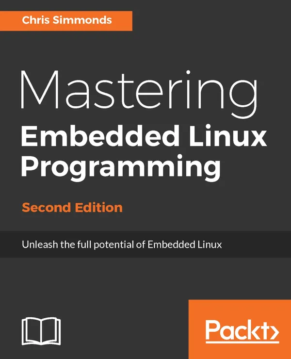 Mastering Embedded Linux Programming : Unleash the full potential of Embedded Linux