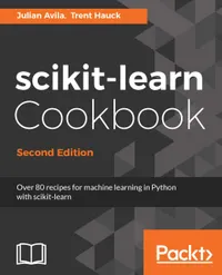 Scikit-learn Cookbook - Second Edition : Over 80 recipes for machine learning in Python with scikit-learn