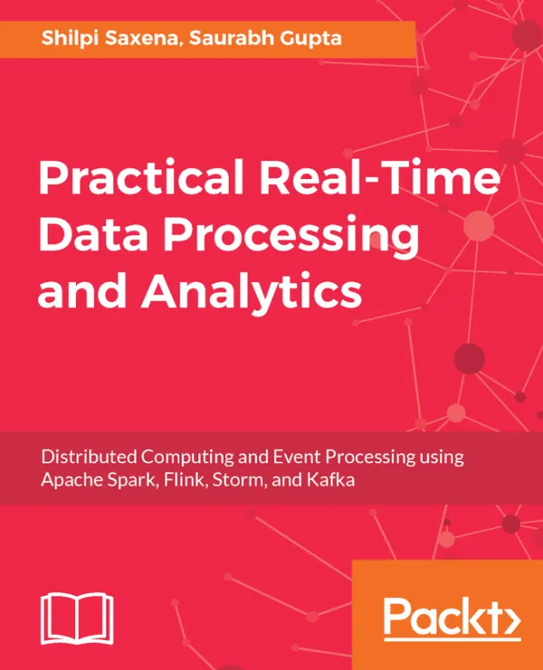 Practical Real-time Data Processing and Analytics : Distributed Computing and Event Processing using Apache Spark, Flink, Storm, and Kafka