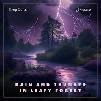 Rain And Thunder In Leafy Forest: Relaxing Audio For Deep Sleep And Meditation - Greg Cetus