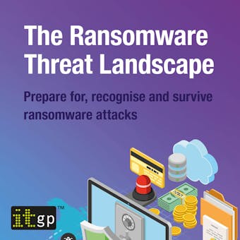 The Ransomware Threat Landscape: Prepare for, recognise and survive ransomware attacks - Alan Calder