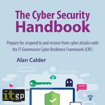 The Cyber Security Handbook: Prepare for, respond to and recover from cyber attacks - Alan Calder