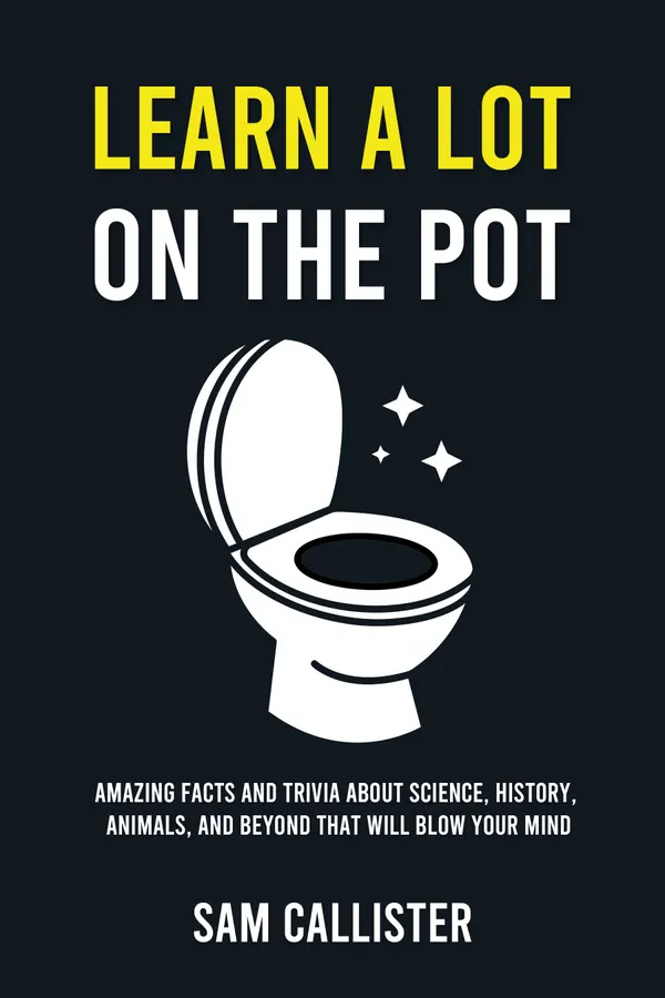 Learn a Lot on the Pot : Amazing Facts and Trivia About Science, History, Animals, and Beyond That Will Blow Your Mind
