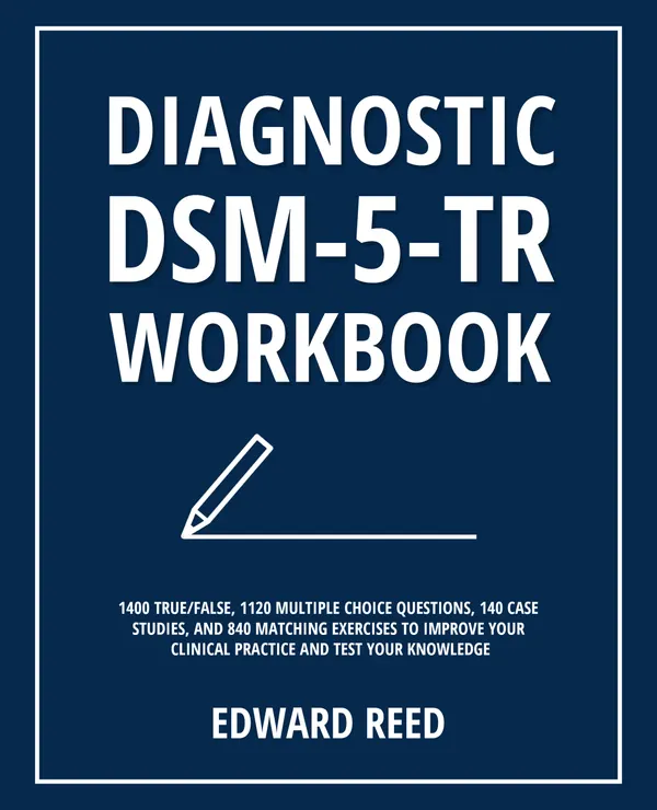 Diagnostic DSM-5-TR Workbook : 1400 True/False, 1120 Multiple Choice Questions, 140 Case Studies, and 840 Matching Exercises to Improve Your Clinical Practice and Test Your Knowledge