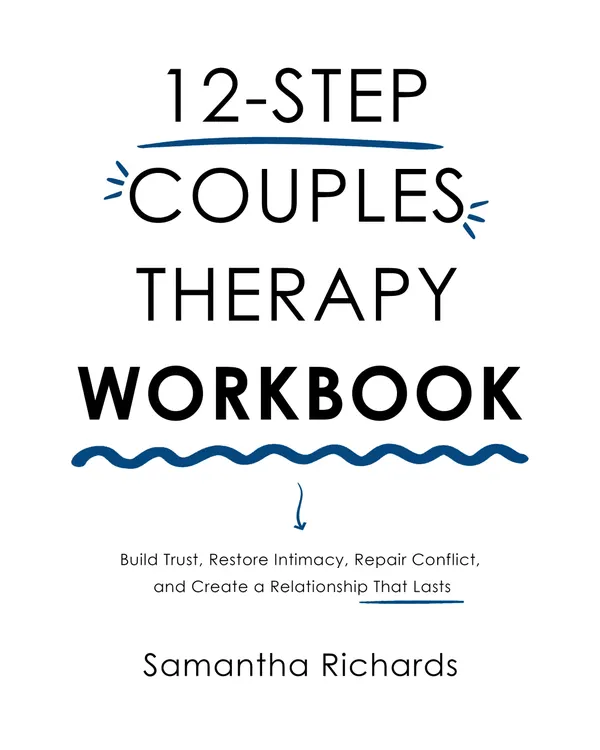 12-Step Couples Therapy Workbook : Build Trust, Restore Intimacy, Repair Conflict, and Create a Relationship That Lasts