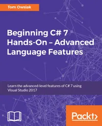 Beginning C# 7 Hands-On – Advanced Language Features : Learn the advanced-level features of C# 7 using Visual Studio 2017