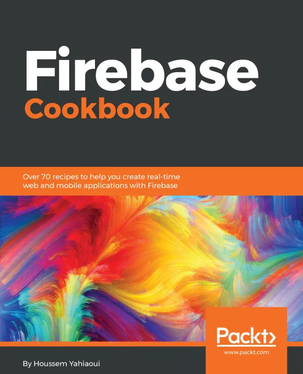 Firebase Cookbook : Over 70 recipes to help you create real-time web and mobile applications with Firebase