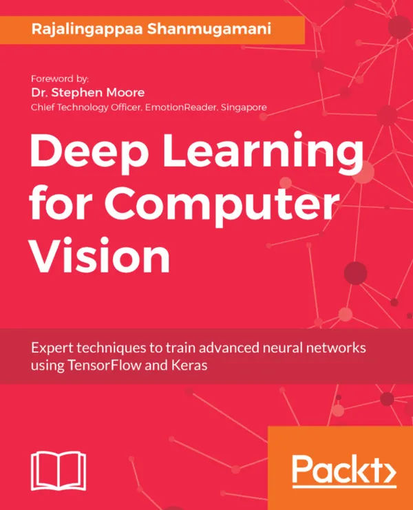 Deep Learning for Computer Vision : Expert techniques to train advanced neural networks using TensorFlow and Keras