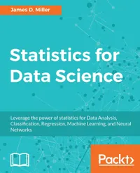 Statistics for Data Science : Leverage the power of statistics for Data Analysis, Classification, Regression, Machine Learning, and Neural Networks