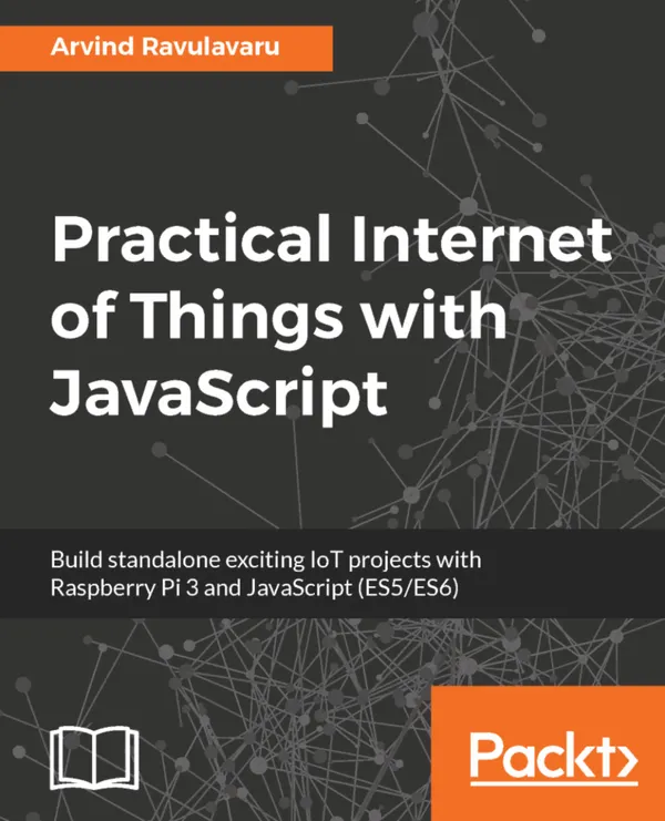 Practical Internet of Things with JavaScript : Build standalone exciting IoT projects with Raspberry Pi 3 and JavaScript (ES5/ES6)