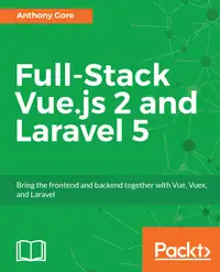 Full-Stack Vue.js 2 and Laravel 5 : Bring the frontend and backend together with Vue, Vuex, and Laravel