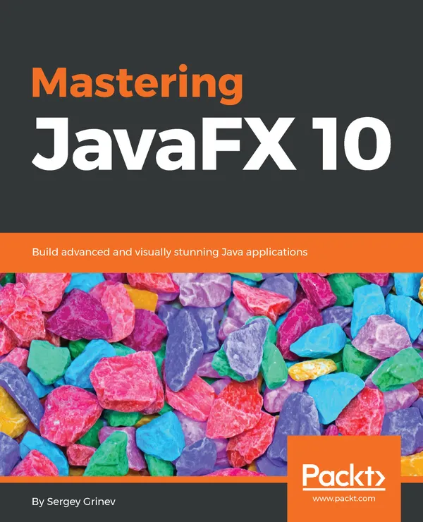 Mastering JavaFX 10 : Build advanced and visually stunning Java applications