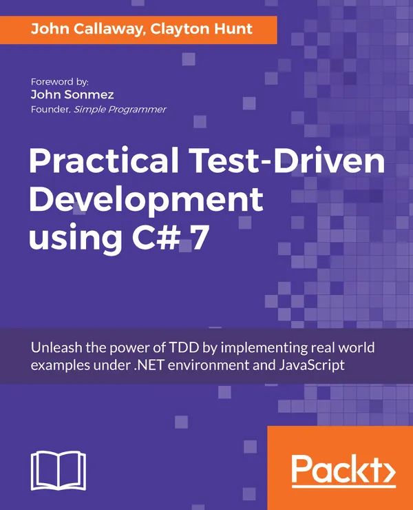 Practical Test-Driven Development using C# 7 : Unleash the power of TDD by implementing real world examples under .NET environment and JavaScript