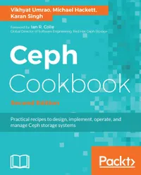 Ceph Cookbook - Second Edition : Practical recipes to design, implement, operate, and manage Ceph storage systems