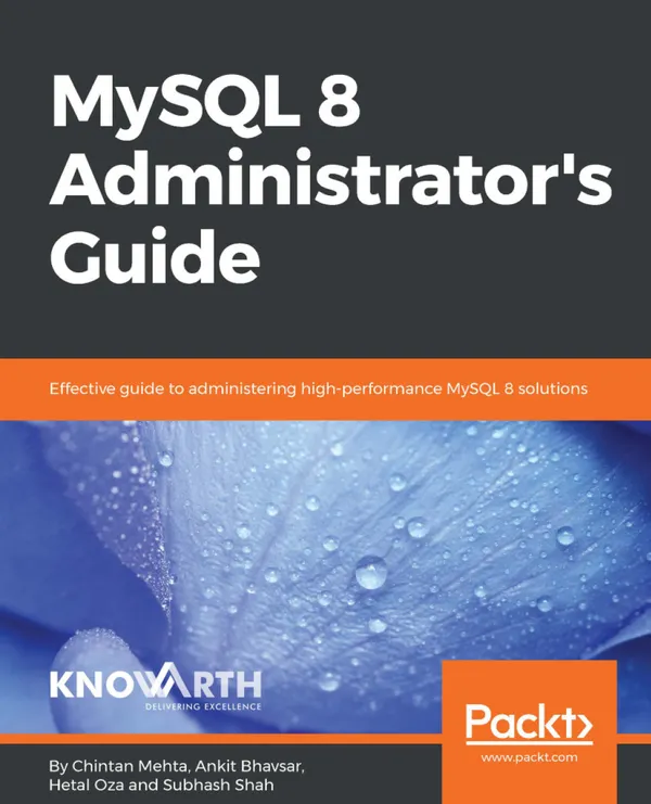 MySQL 8 Administrator's Guide : Effective guide to administering high-performance MySQL 8 solutions