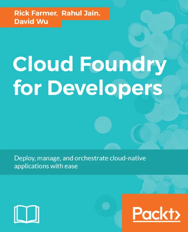 Cloud Foundry for Developers : Deploy, manage, and orchestrate cloud-native applications with ease