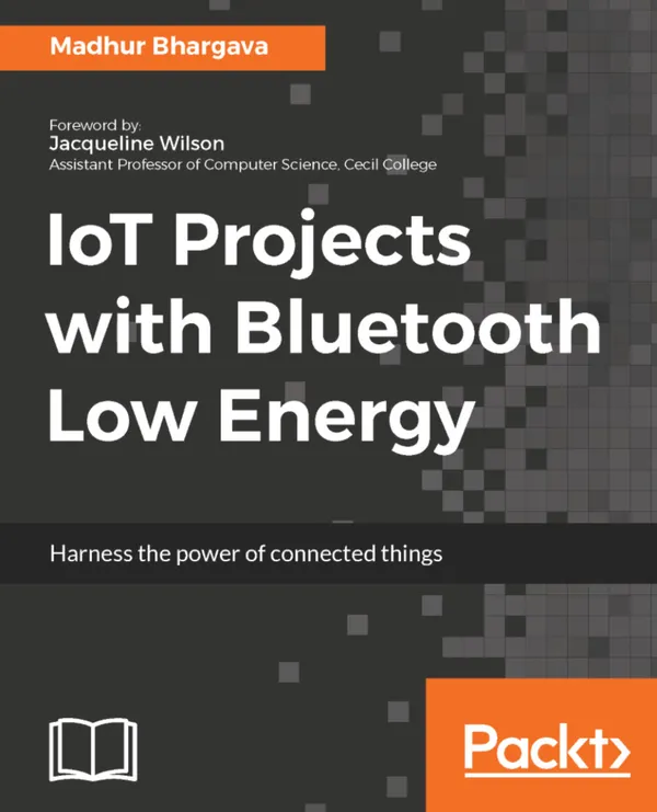 IoT Projects with Bluetooth Low Energy : Harness the power of connected things