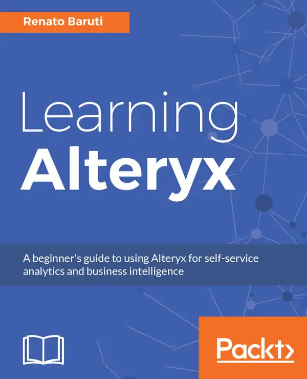 Learning Alteryx : A beginner's guide to using Alteryx for self-service analytics and business intelligence