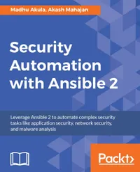 Security Automation with Ansible 2 : Leverage Ansible 2 to automate complex security tasks like application security, network security, and malware analysis