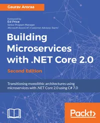 Building Microservices with .NET Core 2.0 - Second Edition : Transitioning monolithic architectures using microservices with .NET Core 2.0 using C# 7.0
