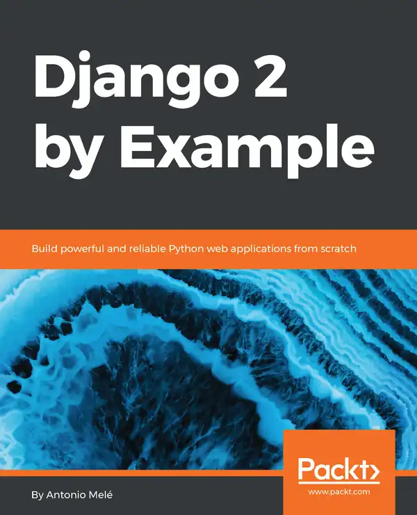 Django 2 by Example : Build powerful and reliable Python web applications from scratch