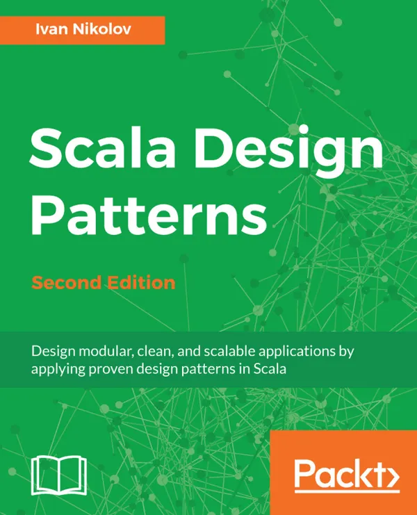 Scala Design Patterns. : Design modular, clean, and scalable applications by applying proven design patterns in Scala