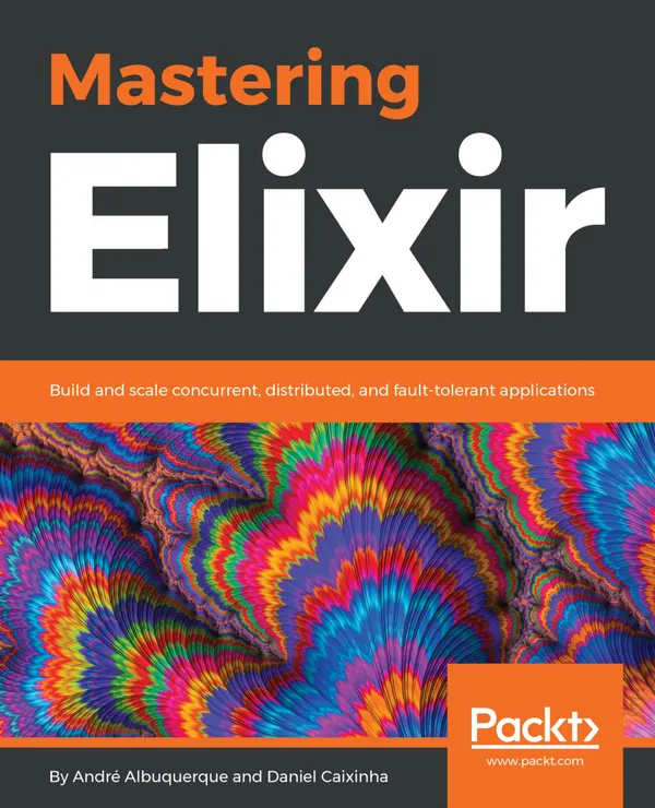 Mastering Elixir : Build and scale concurrent, distributed, and fault-tolerant applications