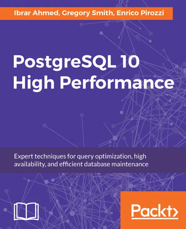PostgreSQL 10 High Performance : Expert techniques for query optimization, high availability, and efficient database maintenance