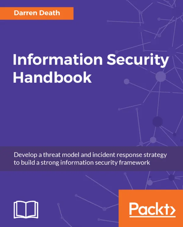 Information Security Handbook : Develop a threat model and incident response strategy to build a strong information security framework