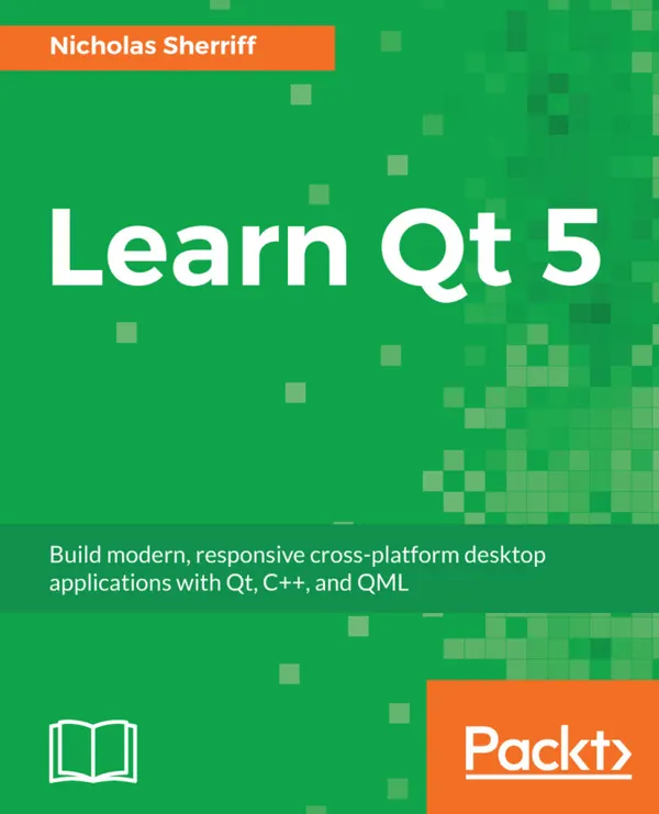 Learn Qt 5 : Build modern, responsive cross-platform desktop applications with Qt, C++, and QML