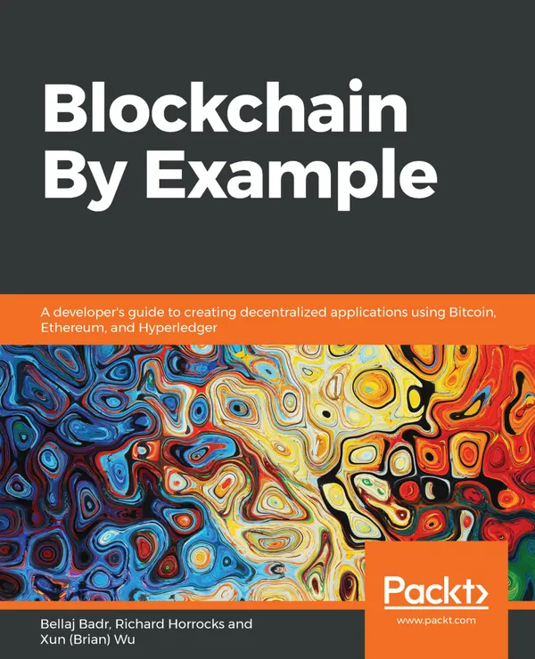 Blockchain By Example : A developer's guide to creating decentralized applications using Bitcoin, Ethereum, and Hyperledger