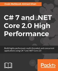 C# 7 and .NET Core 2.0 High Performance : Build highly performant, multi-threaded, and concurrent applications using C# 7 and .NET Core 2.0