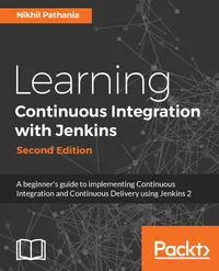 Learning Continuous Integration with Jenkins - Second Edition : A beginner's guide to implementing Continuous Integration and Continuous Delivery using Jenkins 2