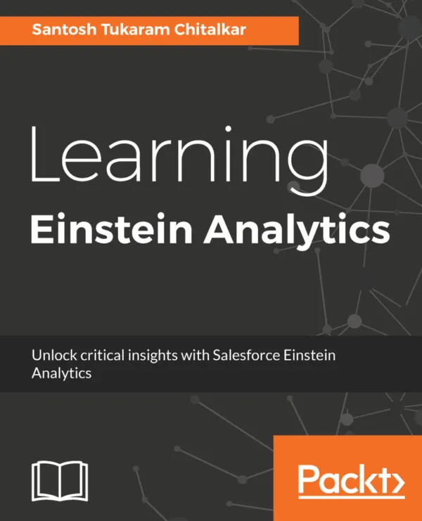 Learning Einstein Analytics : Unlock critical insights with Salesforce Einstein Analytics