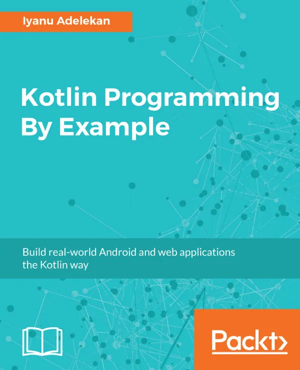 Kotlin Programming By Example : Build real-world Android and web applications the Kotlin way