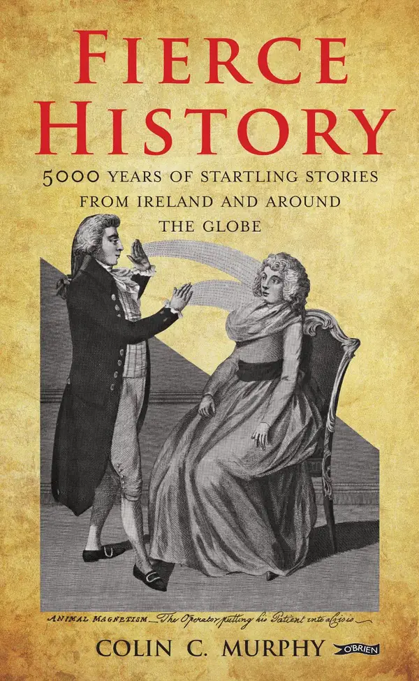 Fierce History : 5,000 years of startling stories from Ireland and around the globe