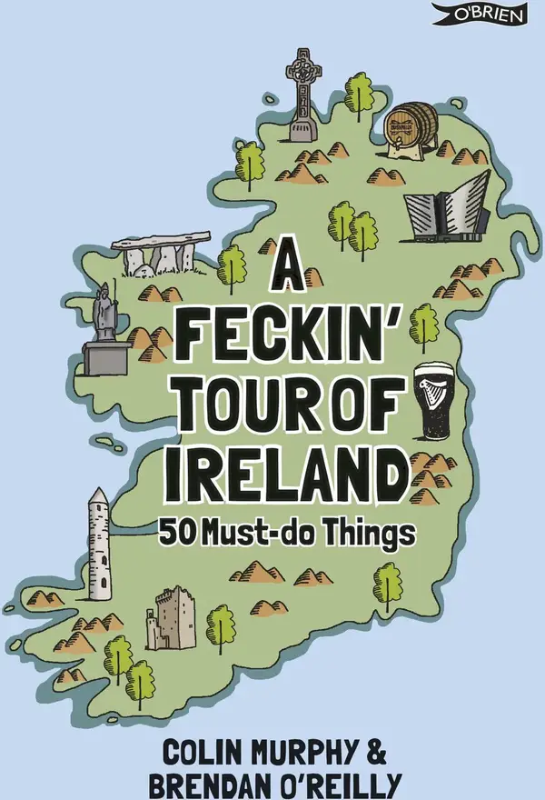 A Feckin' Tour of Ireland : 50 Must Do Things