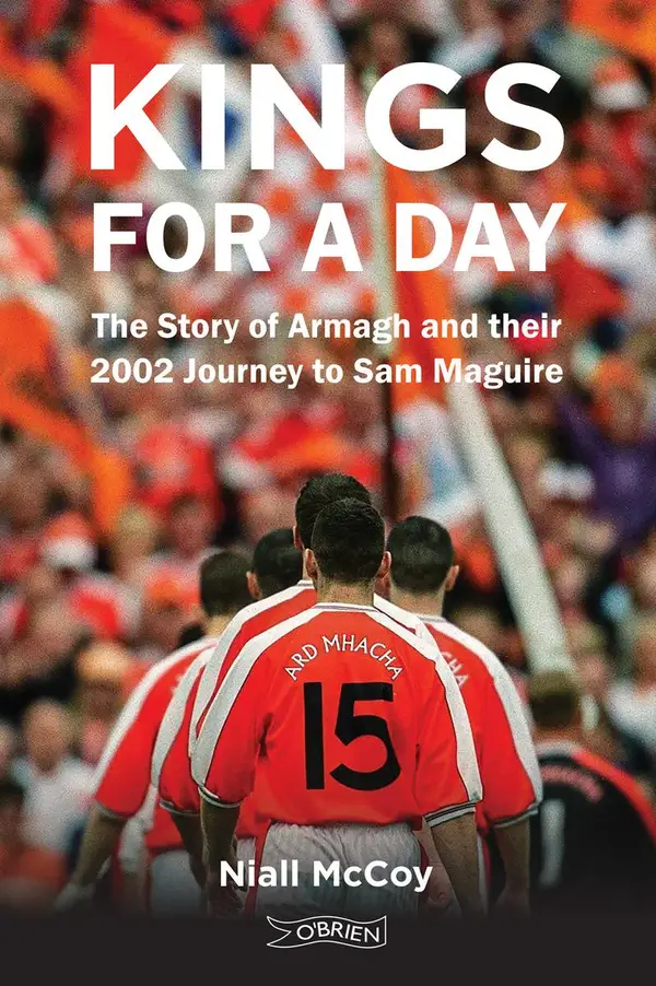 Kings for a Day : The Story of Armagh and their 2002 Journey to Sam Maguire