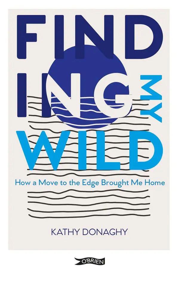 Finding My Wild : How a Move to the Edge Brought Me Home