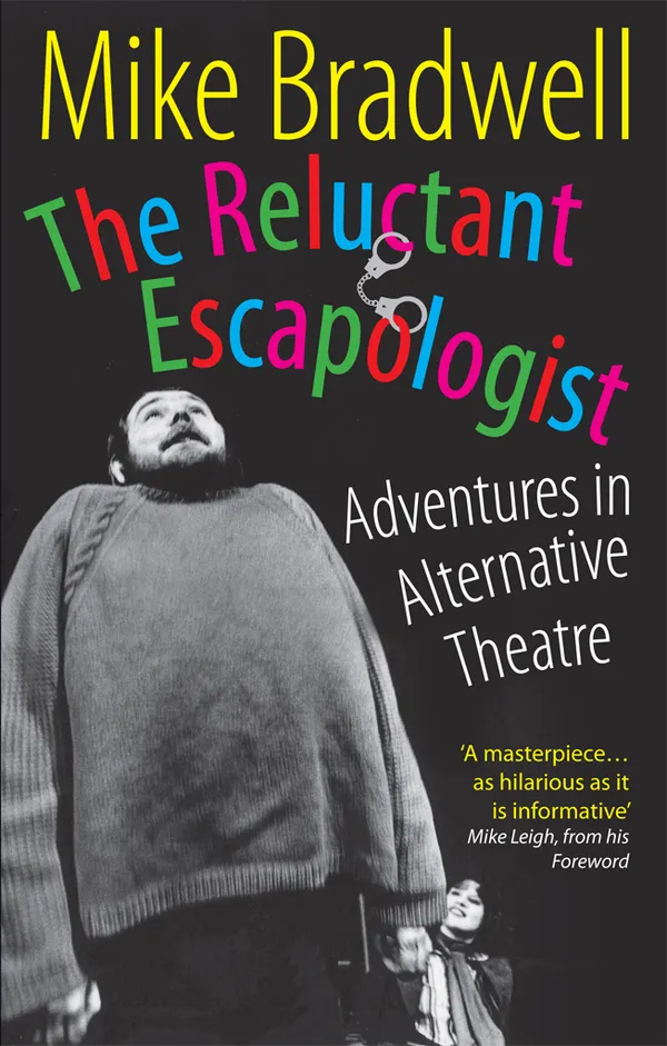 The Reluctant Escapologist: Adventures in Alternative Theatre : Adventures in Alternative Theatre