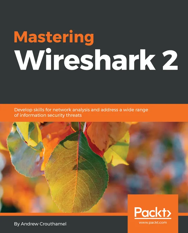 Mastering Wireshark 2 : Develop skills for network analysis and address a wide range of information security threats
