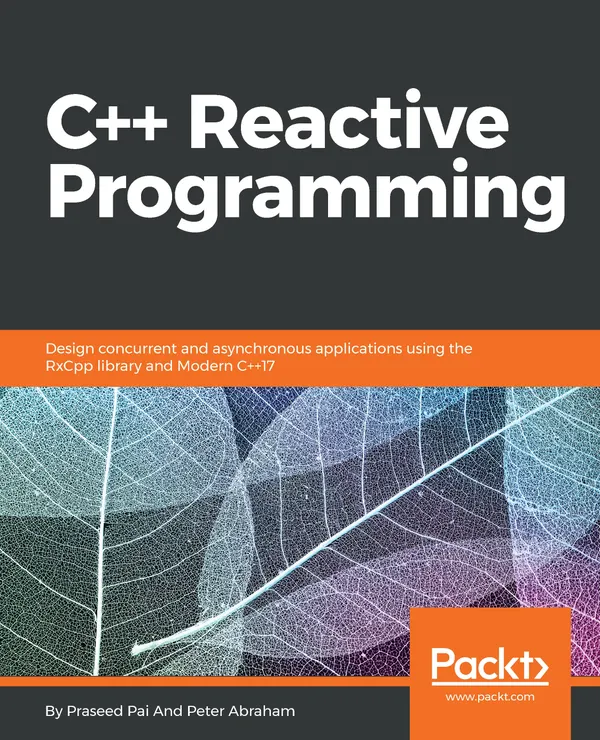 C++ Reactive Programming : Design concurrent and asynchronous applications using the RxCpp library and Modern C++17