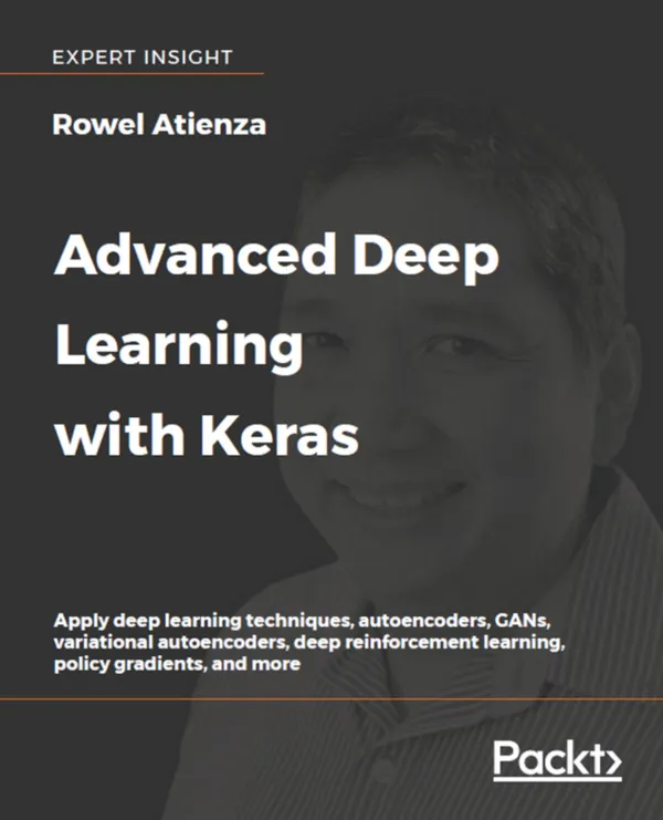 Advanced Deep Learning with Keras : Apply deep learning techniques, autoencoders, GANs, variational autoencoders, deep reinforcement learning, policy gradients, and more