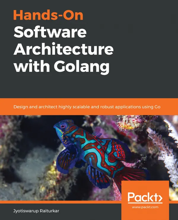 Hands-On Software Architecture with Golang : Design and architect highly scalable and robust applications using Go